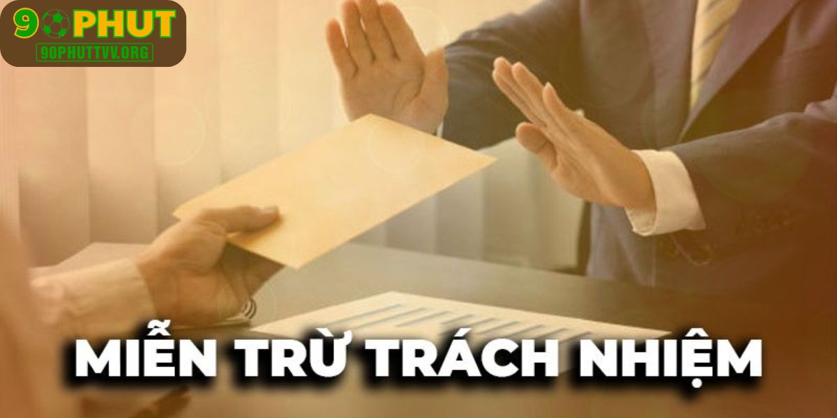 Tìm hiểu nhanh về miễn trừ trách nhiệm tại 90PhutTV