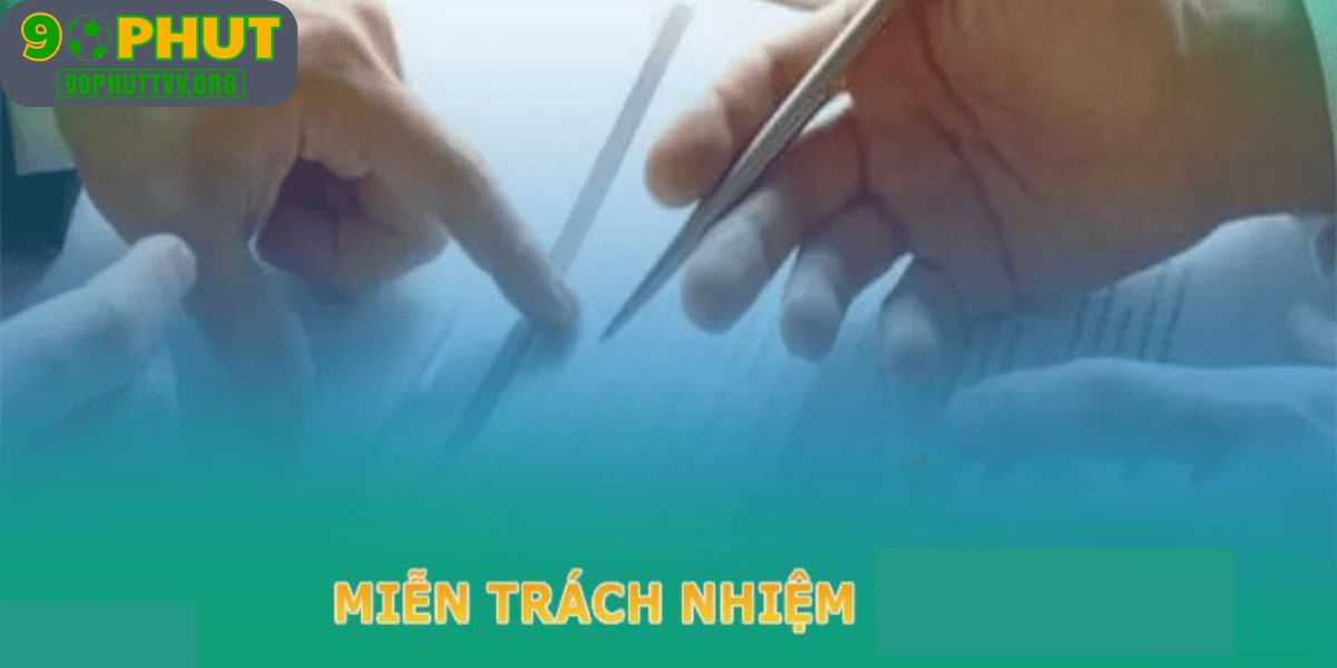 Tầm quan trọng của miễn trừ trách nhiệm tại 90PhutTV