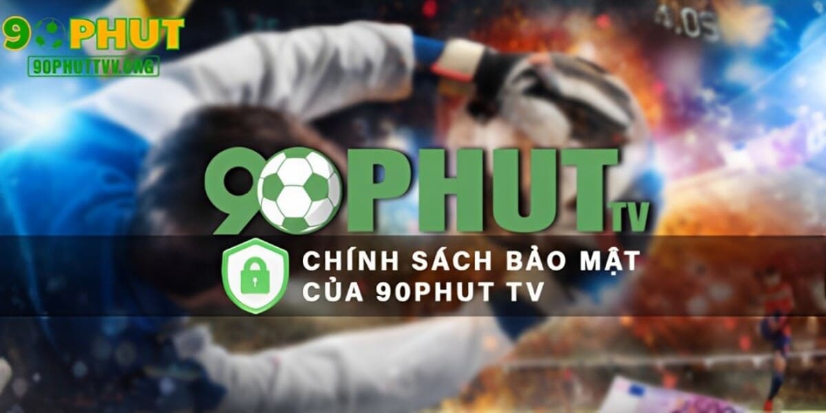 4 nội dung quan trọng của chính sách bảo mật 90PhutTV